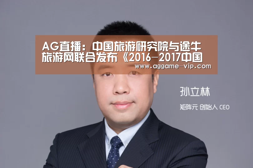 AG直播:中国旅游研究院与途牛旅游网联合发布《2016-2017中国旅游消费市场发展报告》(图3) AG国际厅